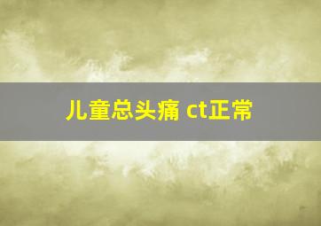 儿童总头痛 ct正常